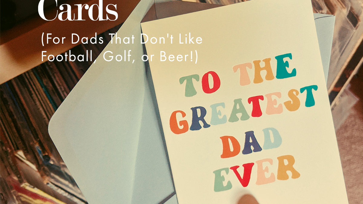 6 Father's Day Cards (For Dads That Don't Like Football, Golf, or Beer!)
