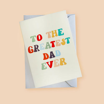 A Hand Lettered Rainbow Typography Father's Day Card Which Reads To the Greatest Dad Ever With Pale Grey Envelope - Annie Dornan Smith
