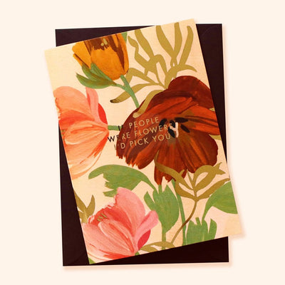 A Floral A6 Card with Red Green Pink And Orange Flowers And Gold Flowers With If People Were Flowers I'd Pick You In Gold Lettering With Black Envelope - Annie Dornan Smith