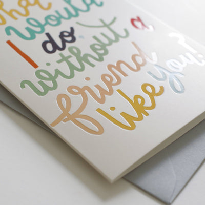 A Hand Lettered Rainbow Typography Card Which Reads What Would I Do Without A Friend Like You With Pale Grey Envelope - Annie Dornan Smith