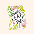 Leaf Illustrated A6 Card With The Wording  Never Leaf Me With Matching Envelope - Annie Dornan Smith
