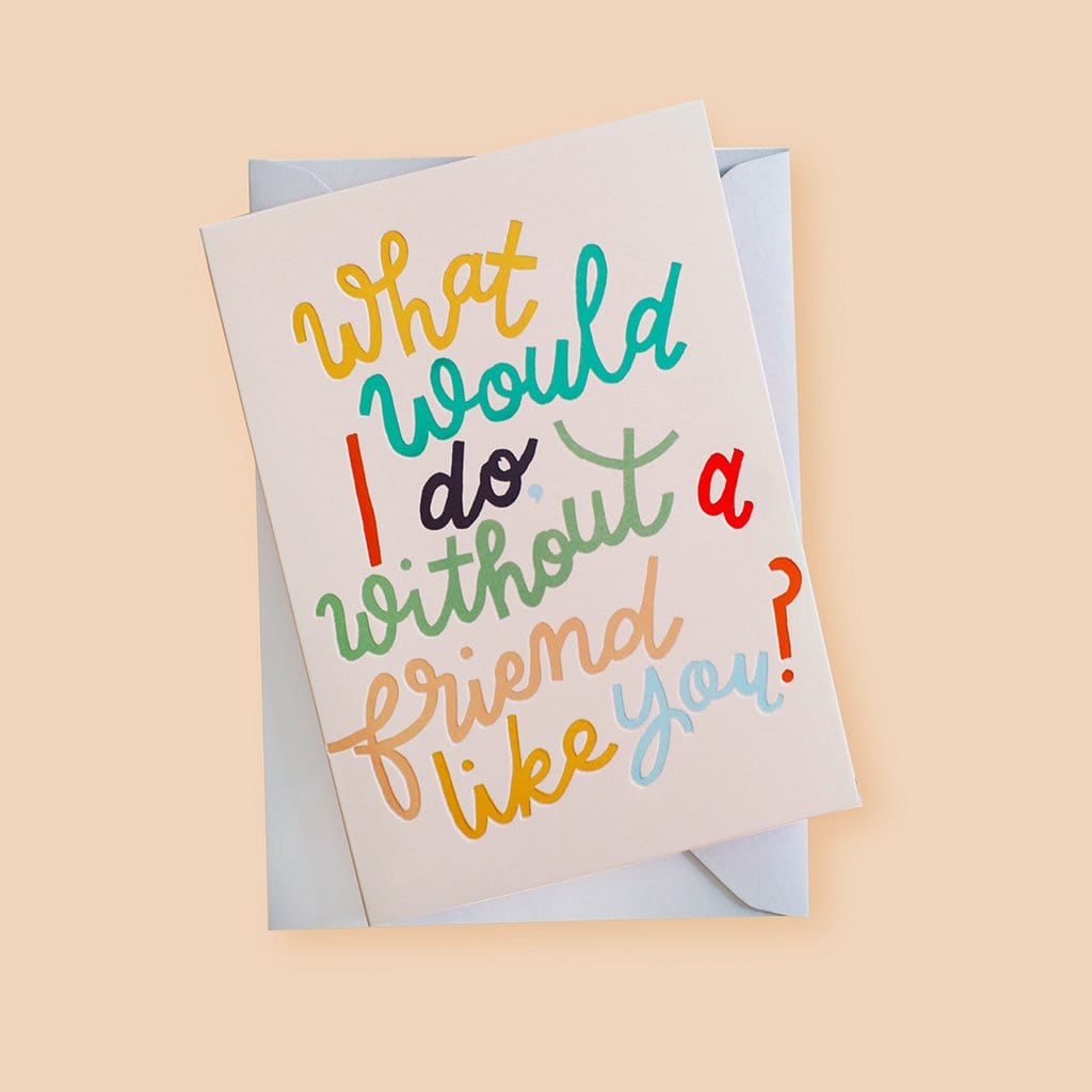 A Hand Lettered Rainbow Typography Card Which Reads What Would I Do Without A Friend Like You With Pale Grey Envelope - Annie Dornan Smith